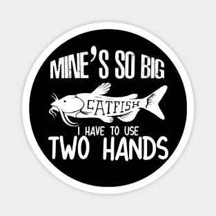 Mines So Big i have to use two hands - catfish lover - catfish fishing Magnet